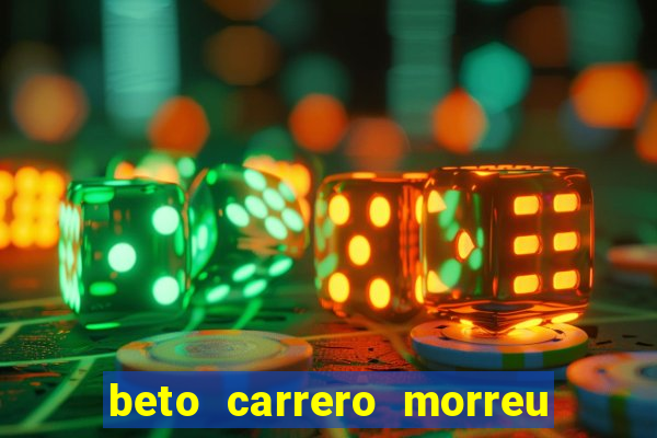 beto carrero morreu por causa do dente